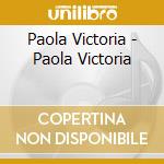 Paola Victoria - Paola Victoria cd musicale di Paola Victoria