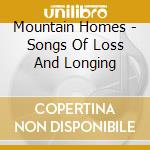 Mountain Homes - Songs Of Loss And Longing cd musicale di Mountain Homes