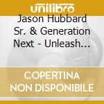 Jason Hubbard Sr. & Generation Next - Unleash Your Praise cd musicale di Jason Hubbard Sr. & Generation Next