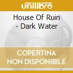 House Of Ruin - Dark Water cd