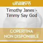 Timothy Janes - Timmy Say God cd