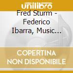 Fred Sturm - Federico Ibarra, Music For Piano cd musicale di Fred Sturm