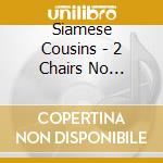 Siamese Cousins - 2 Chairs No Waiting cd