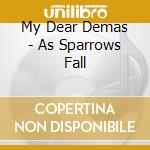 My Dear Demas - As Sparrows Fall cd