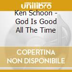 Ken Schoon - God Is Good All The Time cd