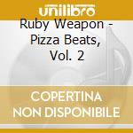Ruby Weapon - Pizza Beats, Vol. 2 cd