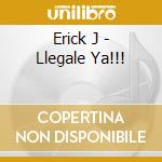 Erick J - Llegale Ya!!! cd