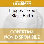 Bridges - God Bless Earth cd musicale di Bridges