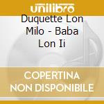 Duquette Lon Milo - Baba Lon Ii cd