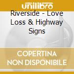 Riverside - Love Loss & Highway Signs cd musicale di Riverside