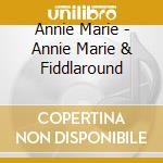 Annie Marie - Annie Marie & Fiddlaround cd musicale di Annie Marie