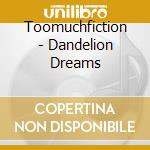 Toomuchfiction - Dandelion Dreams cd