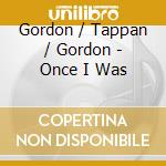 Gordon / Tappan / Gordon - Once I Was cd