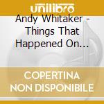 Andy Whitaker - Things That Happened On Earth cd