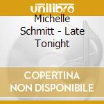Michelle Schmitt - Late Tonight cd musicale di Michelle Schmitt