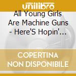 All Young Girls Are Machine Guns - Here'S Hopin' Tomorrow Never Comes cd