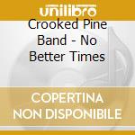 Crooked Pine Band - No Better Times cd