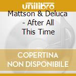 Mattson & Deluca - After All This Time cd musicale di Mattson & Deluca