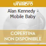 Alan Kennedy - Mobile Baby cd musicale di Alan Kennedy