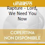 Rapture - Lord, We Need You Now cd musicale di Rapture
