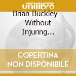 Brian Buckley - Without Injuring Eternity cd musicale di Brian Buckley