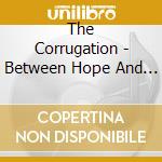 The Corrugation - Between Hope And Fear cd musicale di The Corrugation