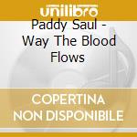 Paddy Saul - Way The Blood Flows cd musicale di Paddy Saul