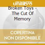 Broken Toys - The Cut Of Memory cd musicale di Broken Toys
