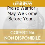 Praise Warrior - May We Come Before Your Throne cd