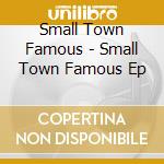 Small Town Famous - Small Town Famous Ep cd