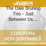 The Dale Bruning Trio - Just Between Us (Feat. Bill Frisell & Michael Moore) cd