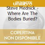 Steve Mednick - Where Are The Bodies Buried? cd