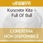 Koncrete Kite - Full Of Bull cd