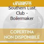 Southern Lust Club - Boilermaker cd