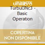 Turbul3Nc3 - Basic Operation cd musicale di Turbul3Nc3