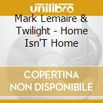 Mark Lemaire & Twilight - Home Isn'T Home cd