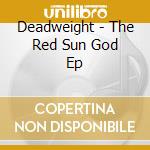Deadweight - The Red Sun God Ep cd