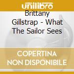 Brittany Gillstrap - What The Sailor Sees cd