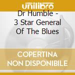 Dr Humble - 3 Star General Of The Blues cd musicale di Dr Humble