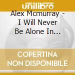 Alex Mcmurray - I Will Never Be Alone In This Land