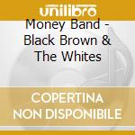 Money Band - Black Brown & The Whites cd