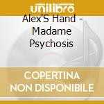 Alex'S Hand - Madame Psychosis cd musicale di Alex'S Hand