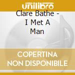 Clare Bathe - I Met A Man cd