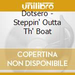 Dotsero - Steppin' Outta Th' Boat cd musicale di Dotsero