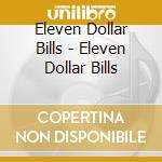 Eleven Dollar Bills - Eleven Dollar Bills cd