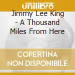 Jimmy Lee King - A Thousand Miles From Here cd