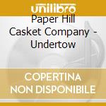 Paper Hill Casket Company - Undertow cd