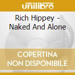 Rich Hippey - Naked And Alone cd