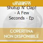 Shutup N' Clap! - A Few Seconds - Ep cd