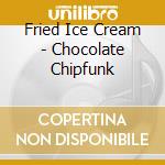 Fried Ice Cream - Chocolate Chipfunk cd musicale di Fried Ice Cream